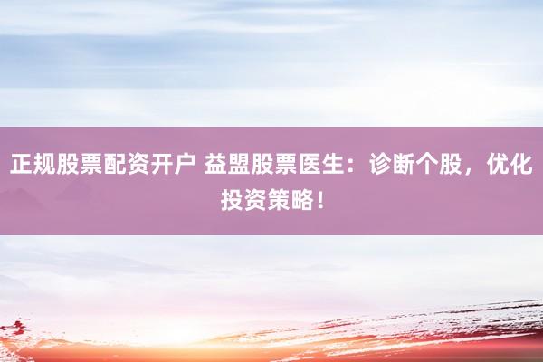 正规股票配资开户 益盟股票医生：诊断个股，优化投资策略！